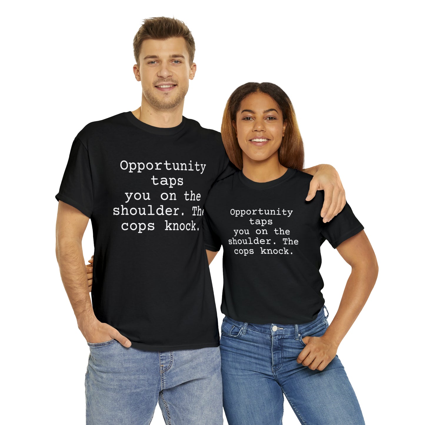 Opportunity taps you on the shoulder. The cops knock. - Hurts Shirts Collection