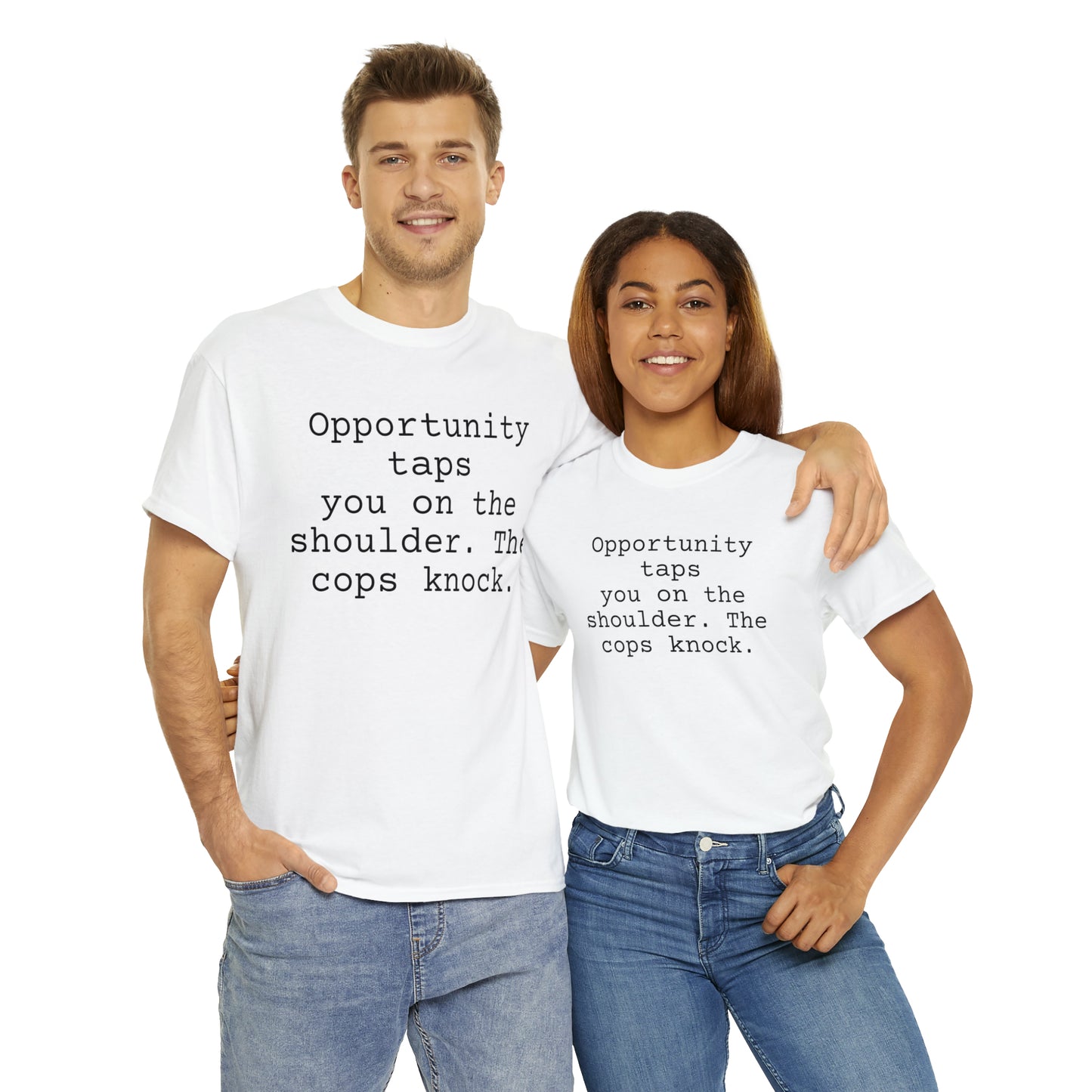 Opportunity taps you on the shoulder. The cops knock. - Hurts Shirts Collection