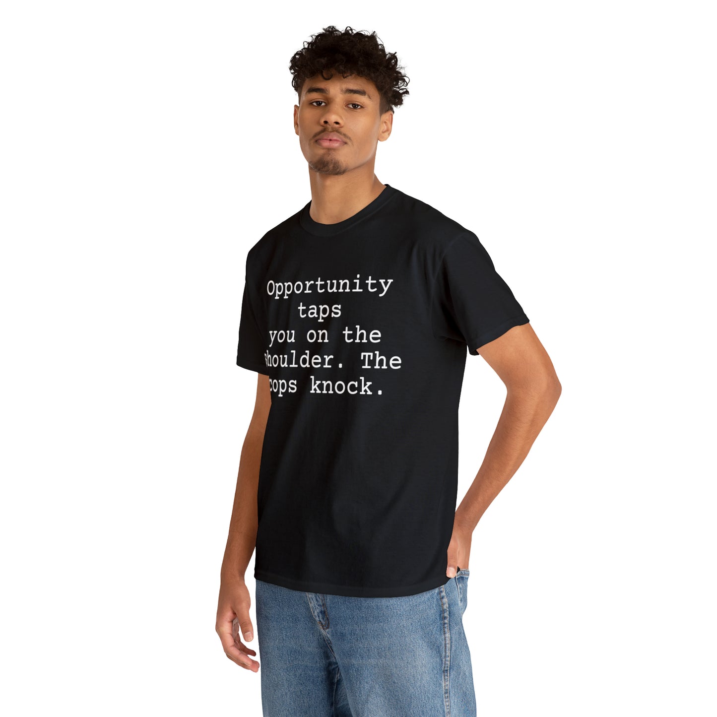 Opportunity taps you on the shoulder. The cops knock. - Hurts Shirts Collection