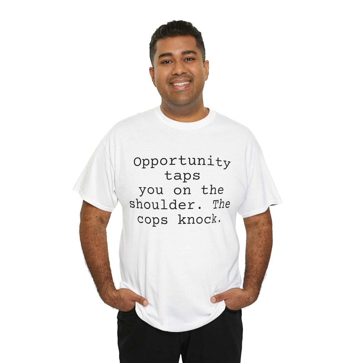 Opportunity taps you on the shoulder. The cops knock. - Hurts Shirts Collection