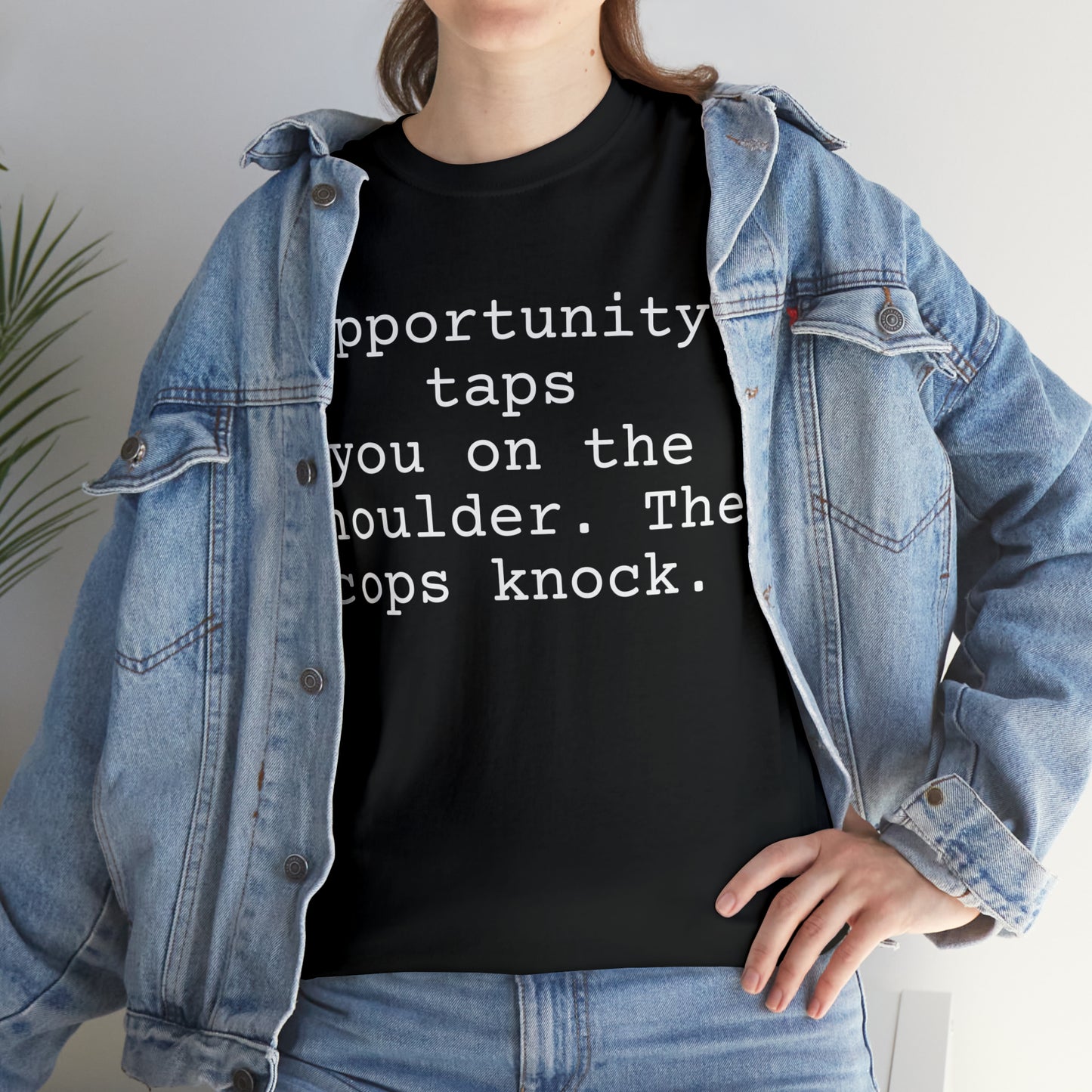 Opportunity taps you on the shoulder. The cops knock. - Hurts Shirts Collection