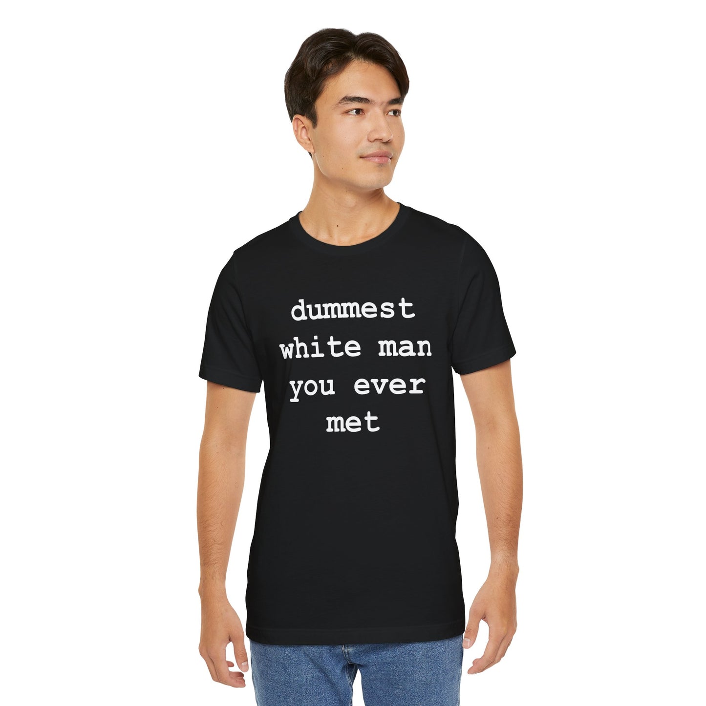 Dummest white man you ever met (White Letters) - Hurts Shirts Collection
