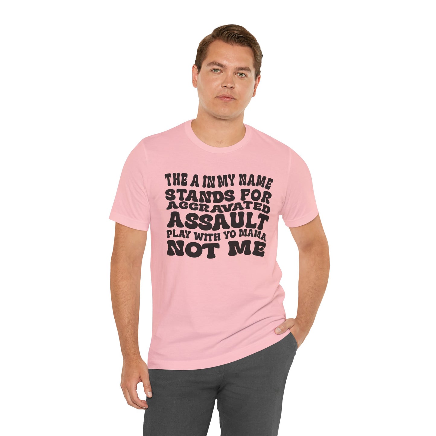 Funny Graphic Tee: "The A in My Name Stands for Assault" Unisex Jersey Short Sleeve Shirt