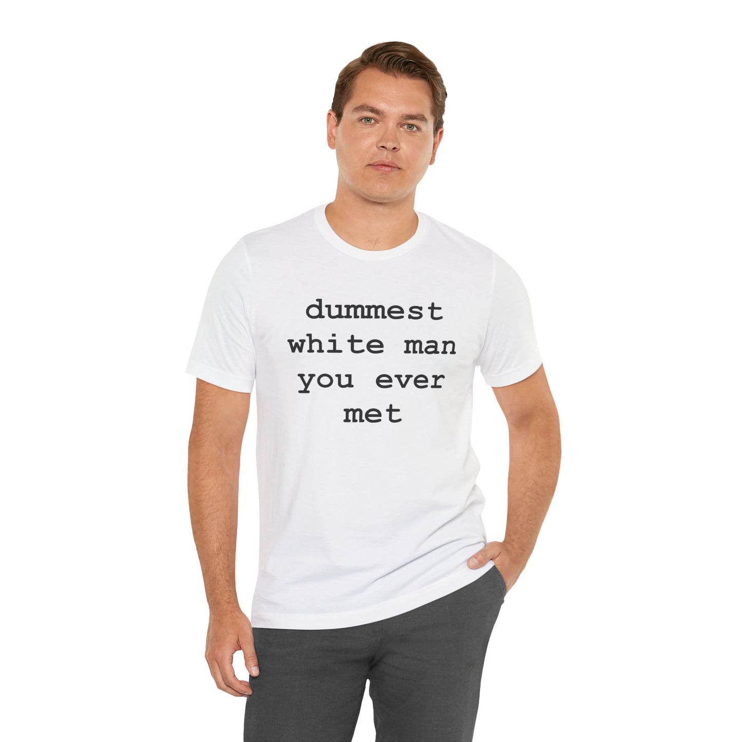 dummest white man you ever met (Black Letters) - Hurts Shirts Collection