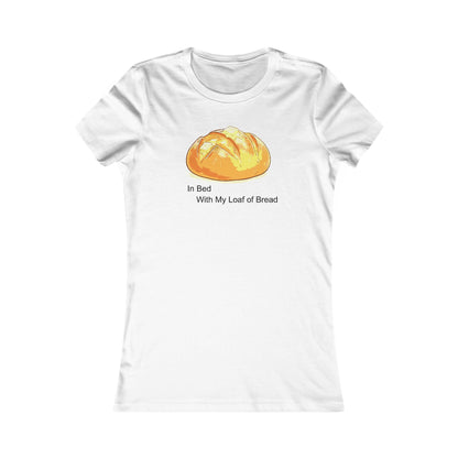 In Bed With My Loaf of Bread (ladies) - Hurtz Shirtz Collection