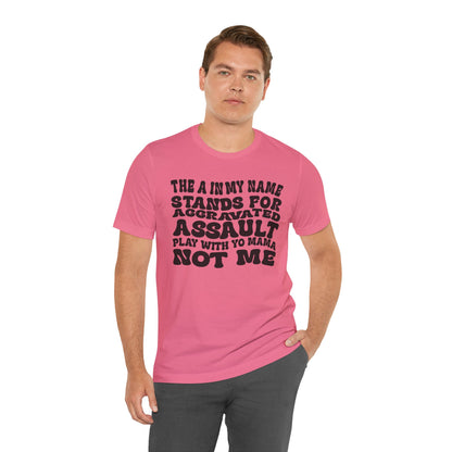 Funny Graphic Tee: "The A in My Name Stands for Assault" Unisex Jersey Short Sleeve Shirt