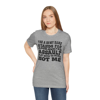 Funny Graphic Tee: "The A in My Name Stands for Assault" Unisex Jersey Short Sleeve Shirt