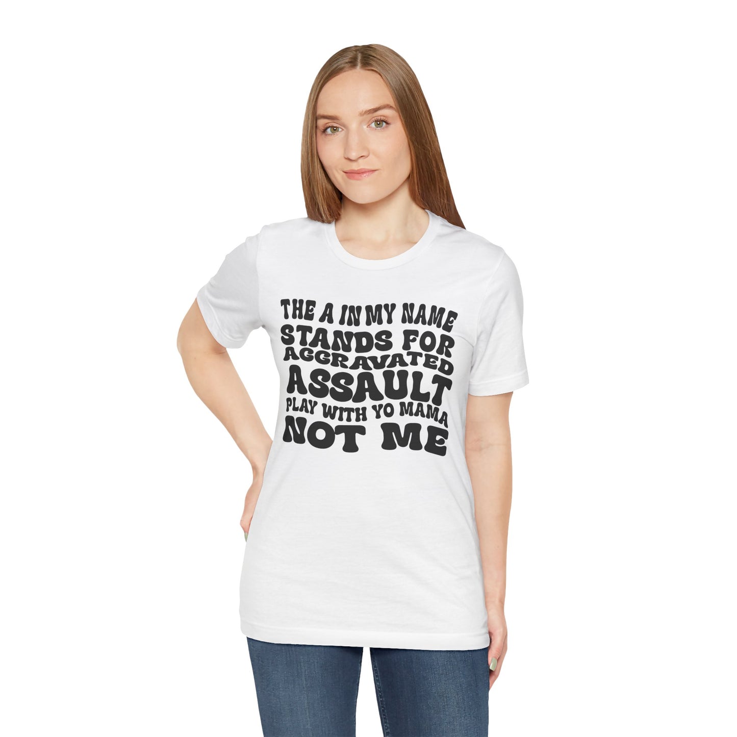 Funny Graphic Tee: "The A in My Name Stands for Assault" Unisex Jersey Short Sleeve Shirt