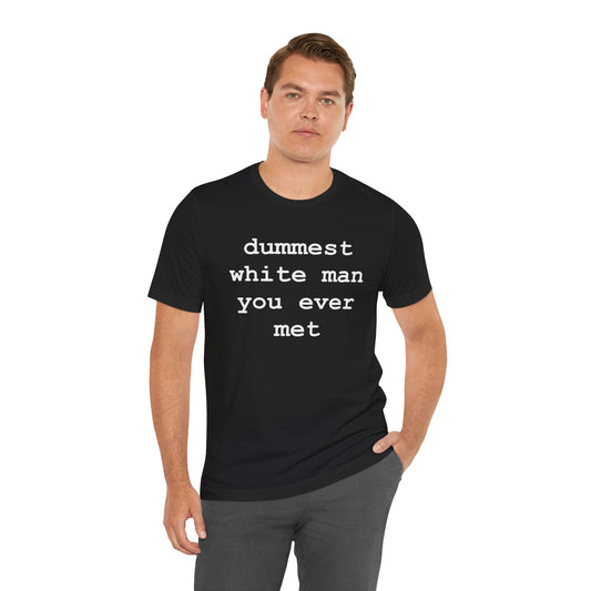 Dummest white man you ever met (White Letters) - Hurts Shirts Collection