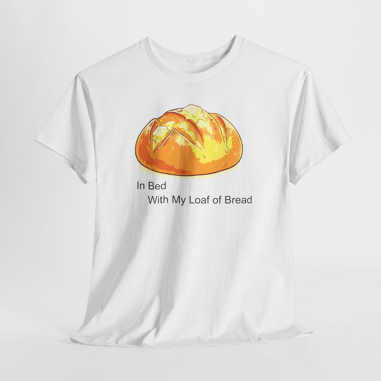 In Bed With My Loaf of Bread - Hurtz Shirtz Collection