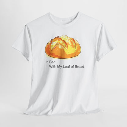 In Bed With My Loaf of Bread - Hurtz Shirtz Collection