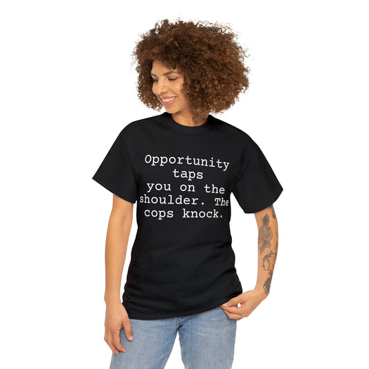 Opportunity taps you on the shoulder. The cops knock. - Hurts Shirts Collection