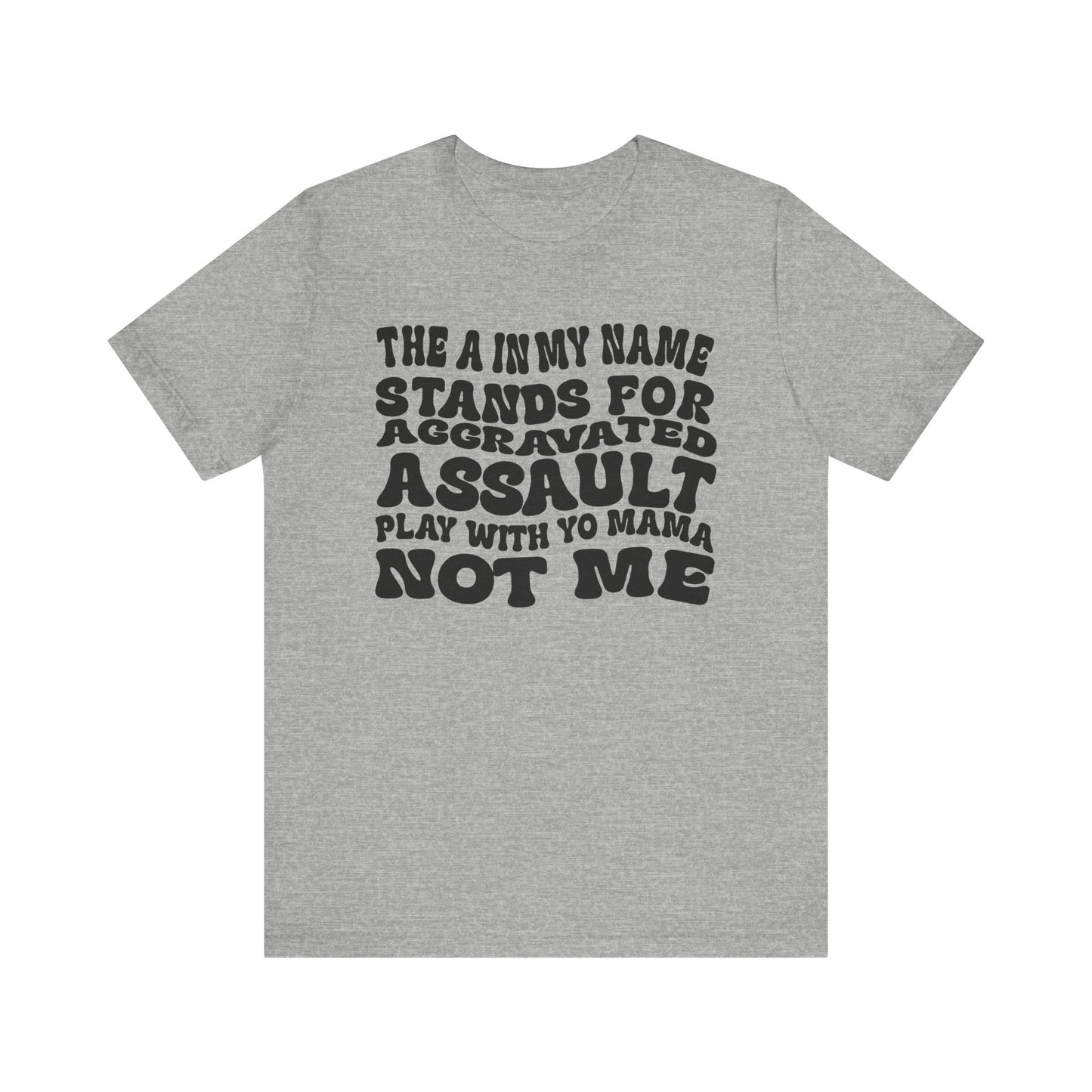 Funny Graphic Tee: "The A in My Name Stands for Assault" Unisex Jersey Short Sleeve Shirt