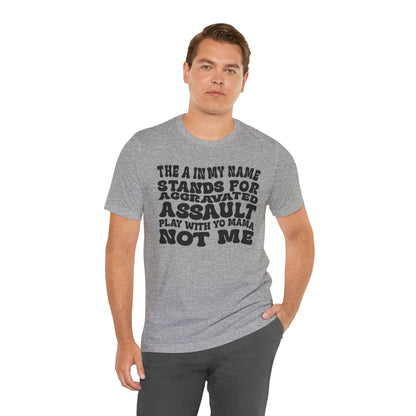 Funny Graphic Tee: "The A in My Name Stands for Assault" Unisex Jersey Short Sleeve Shirt