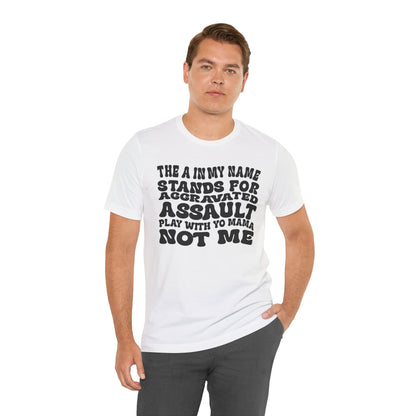 Funny Graphic Tee: "The A in My Name Stands for Assault" Unisex Jersey Short Sleeve Shirt