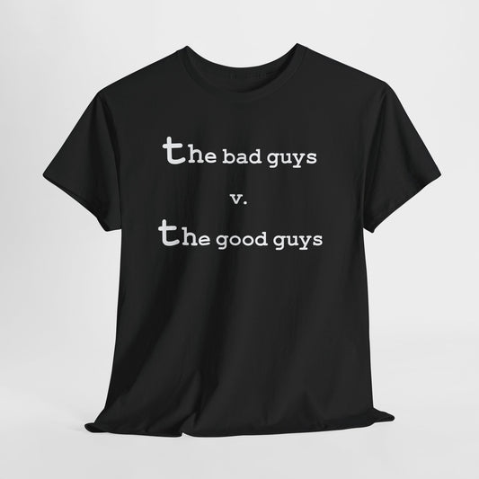 the bad guys v. the good guys Tee - Hurtz Shirtz Collection