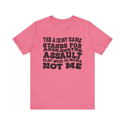 Funny Graphic Tee: "The A in My Name Stands for Assault" Unisex Jersey Short Sleeve Shirt