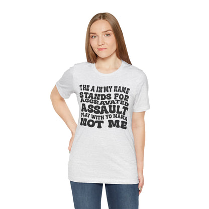 Funny Graphic Tee: "The A in My Name Stands for Assault" Unisex Jersey Short Sleeve Shirt