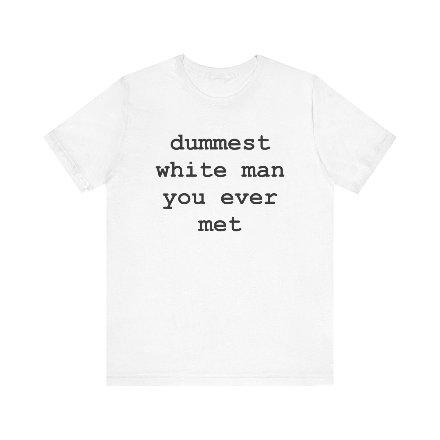 dummest white man you ever met (Black Letters) - Hurts Shirts Collection