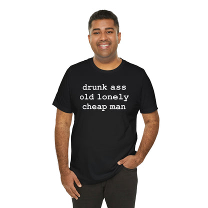 drunk ass old lonely cheap man (White Letters) - Hurts Shirts Collection