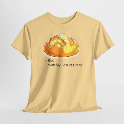 In Bed With My Loaf of Bread - Hurtz Shirtz Collection