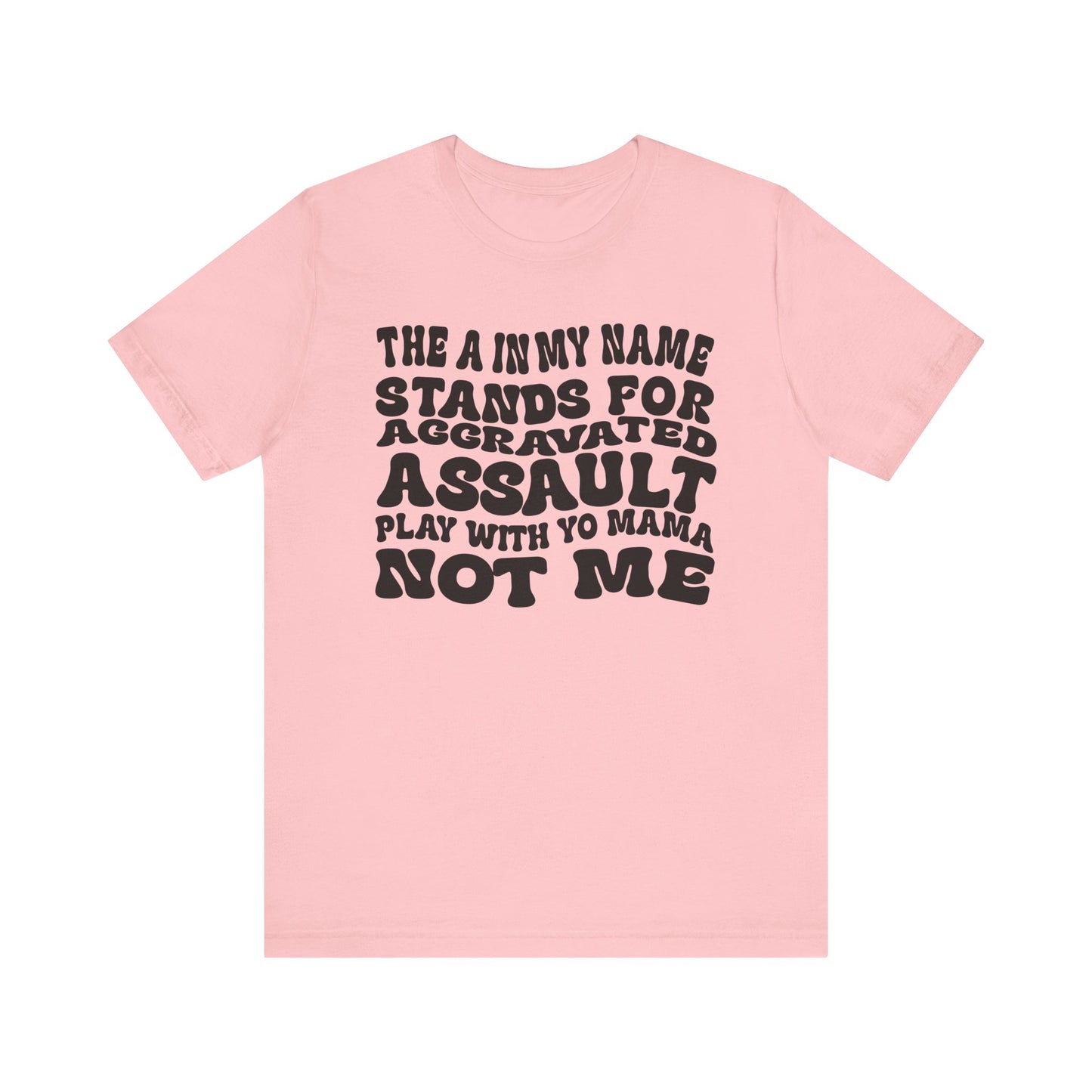 Funny Graphic Tee: "The A in My Name Stands for Assault" Unisex Jersey Short Sleeve Shirt