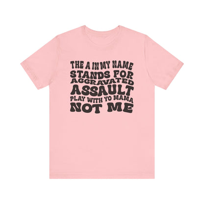 Funny Graphic Tee: "The A in My Name Stands for Assault" Unisex Jersey Short Sleeve Shirt