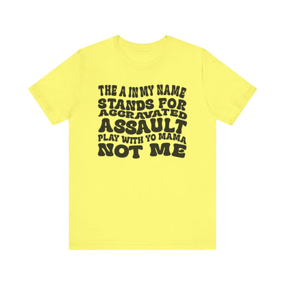 Funny Graphic Tee: "The A in My Name Stands for Assault" Unisex Jersey Short Sleeve Shirt